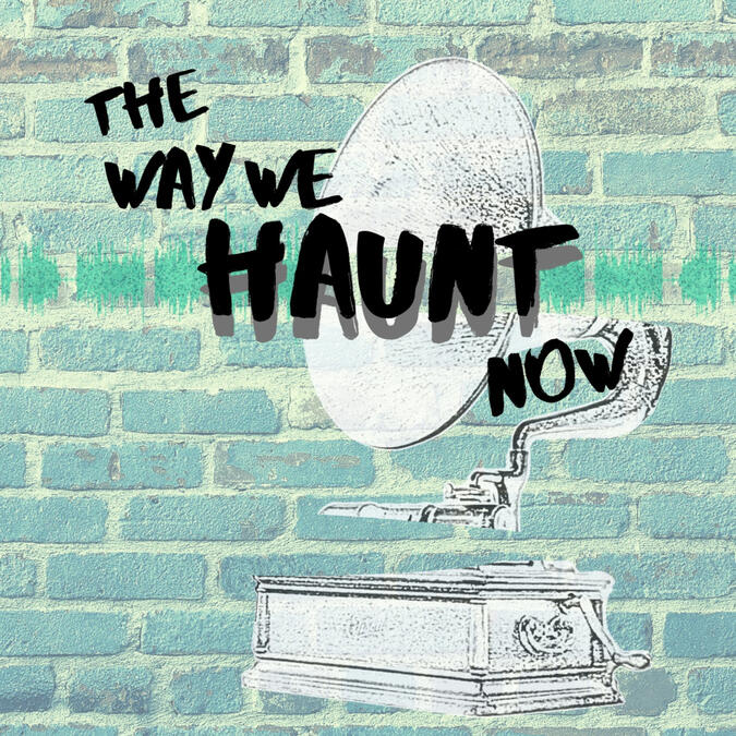 The Way We Haunt Now logo: a ghostly white phonograph over a background of teal brick.